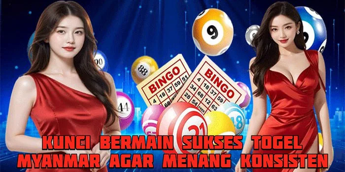 Kunci Bermain Sukses Togel Myanmar Agar Menang Konsisten
