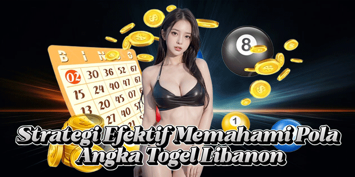 Strategi Efektif Memahami Pola Angka Togel Libanaon