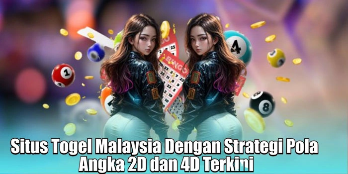 Situs Togel Malaysia Dengan Strategi Pola Angka 2D dan 4D Terkini