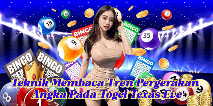 Teknik Membaca Tren Pergerakan Angka Pada Togel Texas Eve