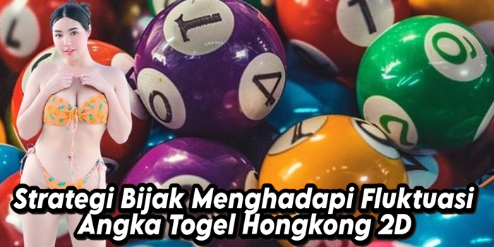 Strategi Bijak Menghadapi Fluktuasi Angka Togel Hongkong 2D