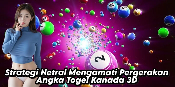 Strategi Netral Mengamati Pergerakan Angka Togel Kanada 3D