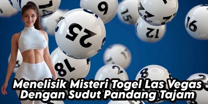 Menelisik Misteri Togel Las Vegas Dengan Sudut Pandang Tajam