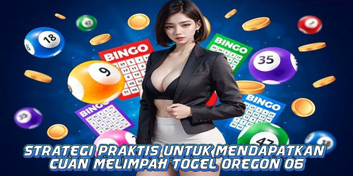 Strategi Praktis Untuk Mendapatkan Cuan Melimpah Togel Oregon 06 