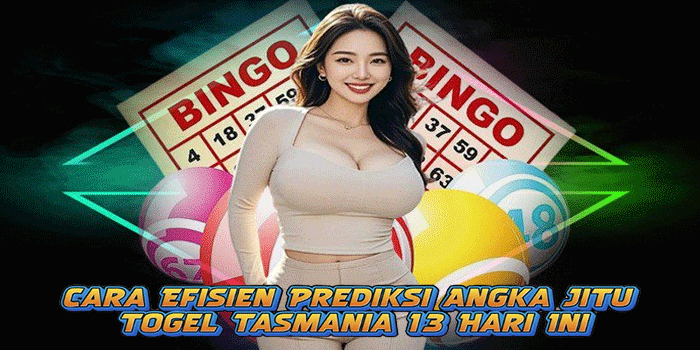 Cara Efisien Prediksi Angka Jitu Togel Tasmania 13 Hari Ini
