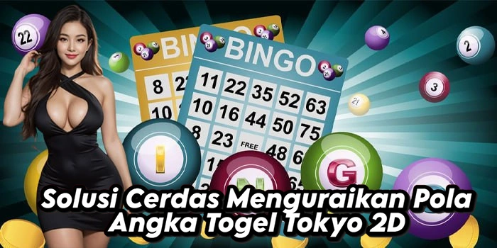 Solusi Cerdas Menguraikan Pola Angka Togel Tokyo 2D