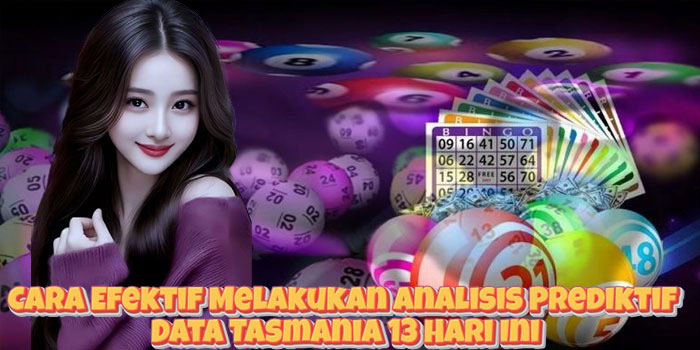 Cara Efektif Melakukan Analisis Prediktif Data Tasmania 13 Hari Ini