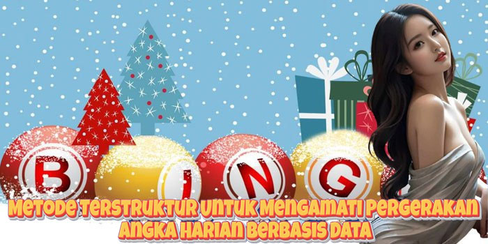 Metode Terstruktur Untuk Mengamati Pergerakan Angka Harian Berbasis Data