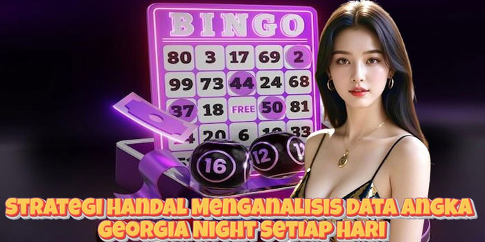 Strategi Handal Menganalisis Data Angka Georgia Night Setiap Hari