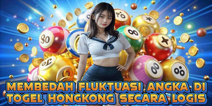 Membedah Fluktuasi Angka Di Togel Hongkong Secara Logis