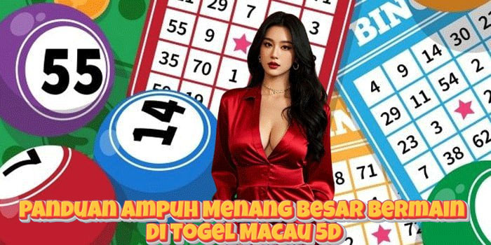 Panduan Ampuh Menang Besar Bermain Di Togel Macau 5D