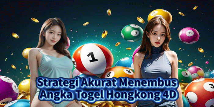 Strategi Akurat Menembus Angka Togel Hongkong 4D