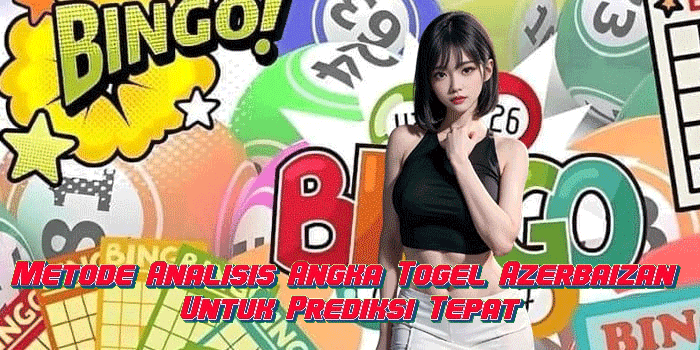 Metode Analisis Angka Togel Azerbaizan Untuk Prediksi Tepat