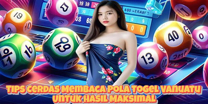 Tips Cerdas Membaca Pola Togel Vanuatu Untuk Hasil Maksimal
